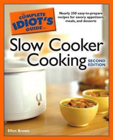 The Complete Idiot's Guide to Slow Cooker Cooking - 2 ed by Ellen Brown