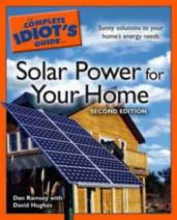 The Complete Idiot's Guide To Solar Power For Your Home, 2nd Ed by David Hughes & Dan Ramsey