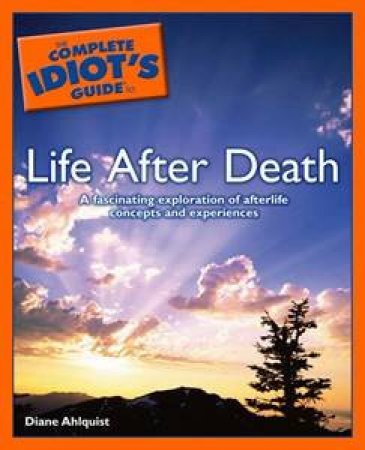 The Complete Idiot's Guide To Life After Death by Diane Ahlquist
