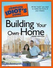 The Complete Idiots Guide To Building Your Own Home 3rd Ed
