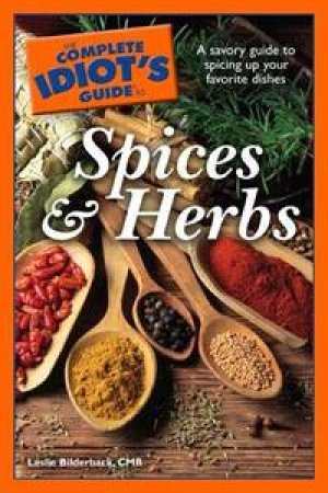 The Complete Idiot's Guide To Spices And Herbs by Leslie Bilderback