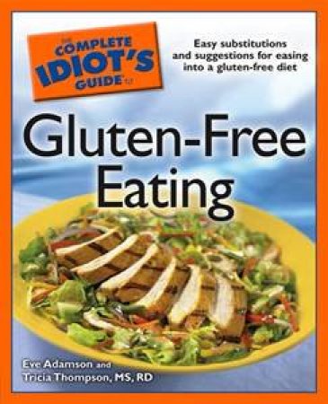 The Complete Idiot's Guide To Gluten-Free Eating by Tricia Thompson & Eve Adamson 