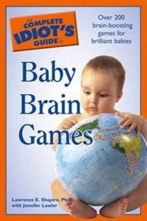The Complete Idiot's Guide To Baby Brain Games by Lawrence E. Shapiro Ph.D. 