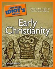 The Complete Idiots Guide To Early Christianity