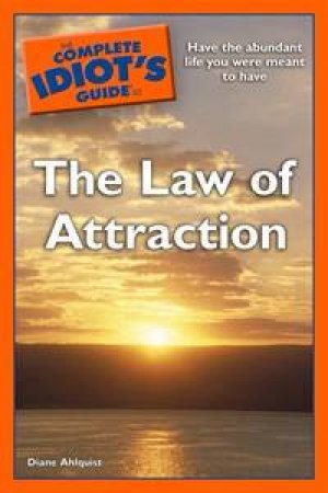 The Complete Idiot's Guide to the Law of Attraction by Diane Ahlquist