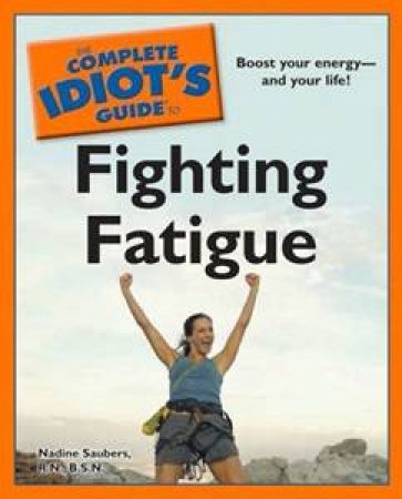 The Complete Idiot's Guide to Fighting Fatigue by Nadine Saubers