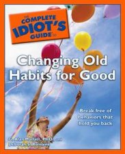 The Complete Idiots Guide to Changing Old Habits for Good