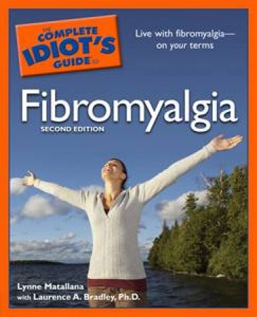 Complete Idiot's Guide to Fibromyalgia, 2nd Ed by Lynne Matallana & Laurence A Bradley