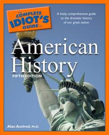 Complete Idiot's Guide to American History, 5th Ed by Alan Axelrod