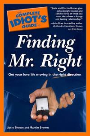 Complete Idiot's Guide to Finding Mr Right by Josie & Martin Brown