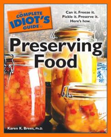 Complete Idiot's Guide to Preserving Food by Karen K Brees