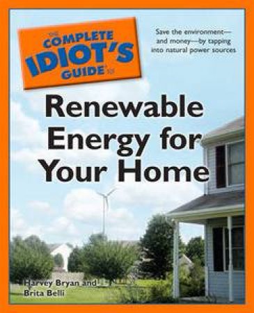 Complete Idiot's Guide to Renewable Energy for Your Home by Harvey Bryan & Brita Belli