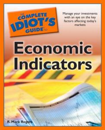 Complete Idiot's Guide to Economic Indicators by R Mark Rogers