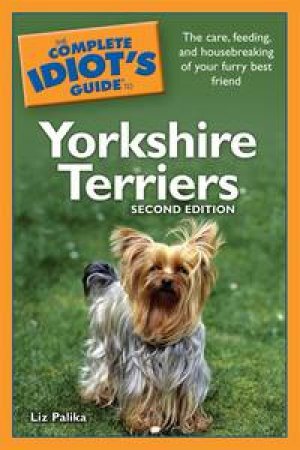 Complete Idiot's Guide to Yorkshire Terriers, 2nd Ed by Liz Palika