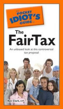 Pocket Idiot's Guide to the FairTax by Ken Clark