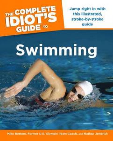 The Complete Idiot's Guide to Swimming by Mike Bottom & Nathan Jendrick 