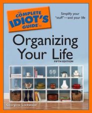 Complete Idiots Guide to Organizing Your Life 5th Ed
