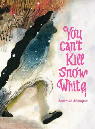 You Can't Kill Snow White by Beatrice Alemagna & Karin Snelson & Emilie Robert Wong