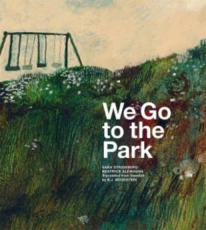 We Go to the Park by Sara Stridsberg & Beatrice Alemagna & B.J. Woodstein
