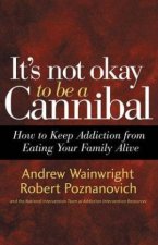 Its Not Okay To Be A Cannibal How To Keep Addiction From Eating Your Family Alive