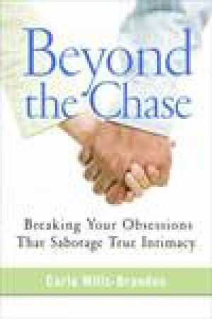 Beyond the Chase: Breaking Your Obsessions that Sabotage True Intimacy by Carla Wills-Brandon