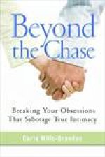 Beyond the Chase Breaking Your Obsessions that Sabotage True Intimacy
