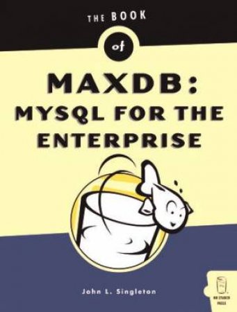 Book Of MaxDB: MySQL For The Enterprise by John L Singelton