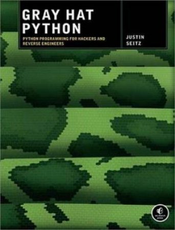Gray Hat Python: Python Programming for Hackers and Reverse Engineers by Justin Seitz