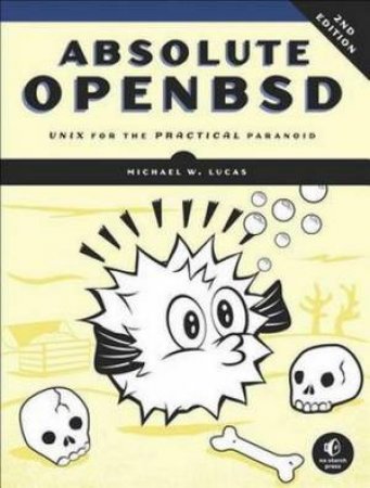 Absolute OpenBSD: UNIX for the Practical Paranoid by Michael W. Lucas