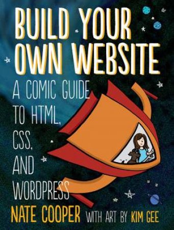 Build Your Own Website Adventure!: a Comic Tale of HTML, CSS, Dragons, a by Nate Cooper