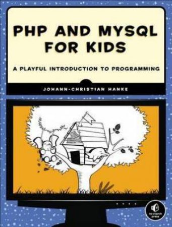PHP and MySQL for Kids: A Playful Introduction to Programming by Johann-Christian Hanke
