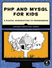 PHP and MySQL for Kids A Playful Introduction to Programming