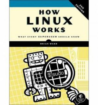 How Linux Works: What Every Superuser Should Know 2nd Ed by Brian Ward