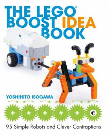 The LEGO Boost Idea Book: 95 Simple Robots And Clever Contraptions by Yoshihito Isogawa
