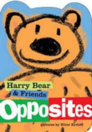 Harry Bear And Friends: Opposites by Elliot Kreloff
