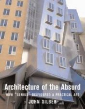 Architecture of the Absurd How Genius Disfigured a Practical Art