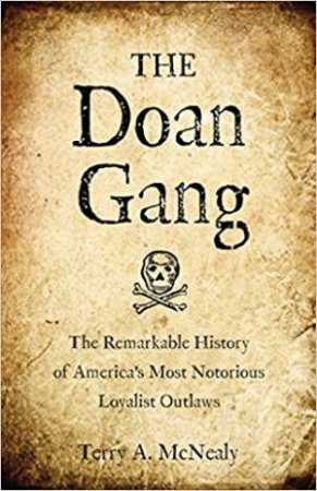 Doan Gang: The Remarkable History Of America's Most Notorious Loyalist Outlaws by Terry McNealy