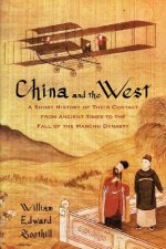 China and the West a Short History of Their Contact from Ancient Times to the Fall of the Manchu Dynasty