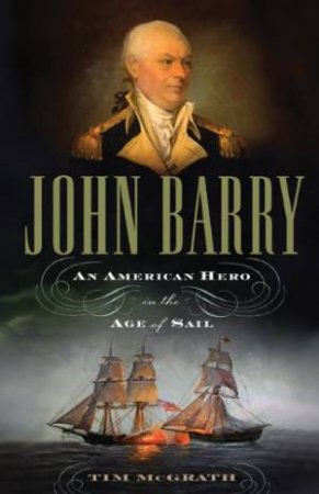 John Barry: An American Hero in the Age of Sail by MCGRATH TIM