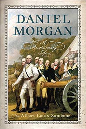 Daniel Morgan: A Revolutionary Life by Albert Louis Zambone