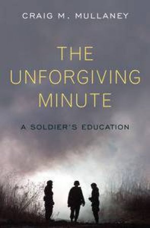 Unforgiving Minute: A Soldier's Education by Craig M Mullaney