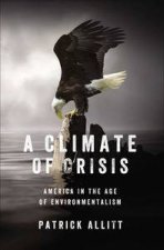A Climate of Crisis America in the Age of Environmentalism