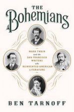 The Bohemians Mark Twain and the San Francisco Writers Who Reinvented American Literature