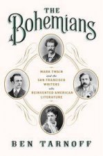 The Bohemians Mark Twain and the San Francisco Writers Who Reinvented American Literature