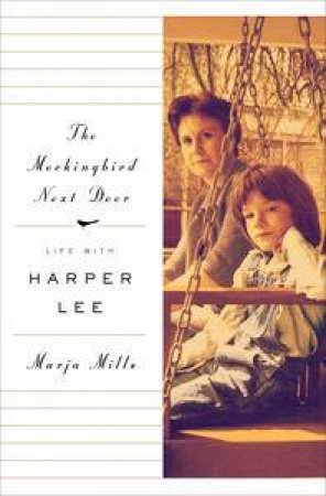 The Mockingbird Next Door: Life With Harper Lee by Marja Mills
