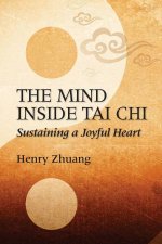The Mind Inside Tai Chi Sustaining a Joyful Heart