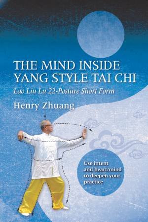 The Mind Inside Yang Style Tai Chi: Lao Liu Lu 22-Posture Short Form by Henry Yinghao Zhuang