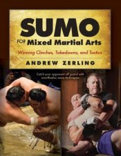 Sumo For Mixed Martial Arts Winning Clinches Takedowns And Tactics