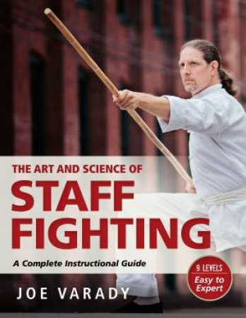 The Art And Science Of Staff Fighting: A Complete Instructional Guide