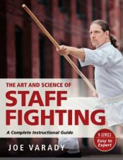 The Art And Science Of Staff Fighting A Complete Instructional Guide